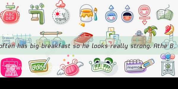 The little boy often has big breakfast so he looks really strong. Athe B．／ C．a D an