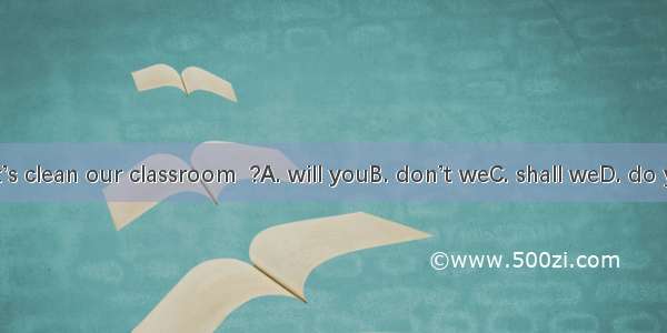 Let’s clean our classroom  ?A. will youB. don’t weC. shall weD. do you