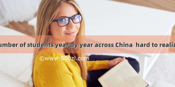 An increasing number of students year by year across China  hard to realize their dream of