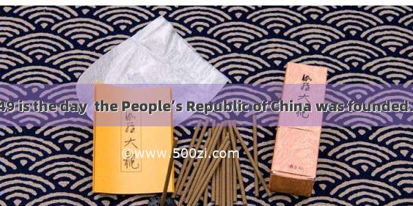 October 1st  1949 is the day  the People’s Republic of China was founded. A. on whichB. i