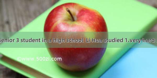 When he was senior 3 student in a high school  Li Hua studied 1.very hard so as to go to a