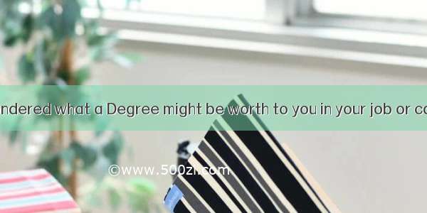 Have you ever wondered what a Degree might be worth to you in your job or career(事业)? It m