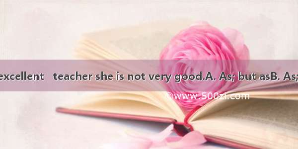 writer  she is excellent   teacher she is not very good.A. As; but asB. As; and asC. As a