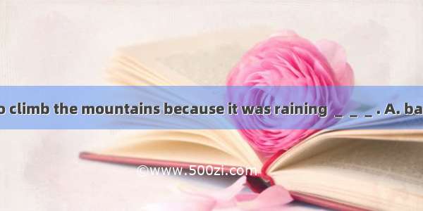 We decided not to climb the mountains because it was raining ＿＿＿. A. badlyB. hardlyC. str