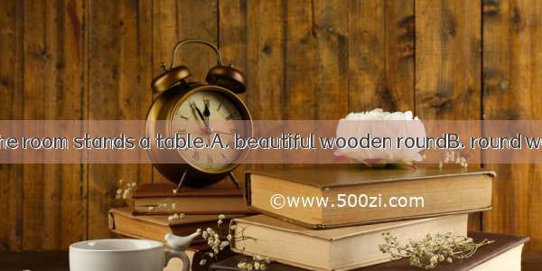 In the middle of the room stands a table.A. beautiful wooden roundB. round wooden beautifu