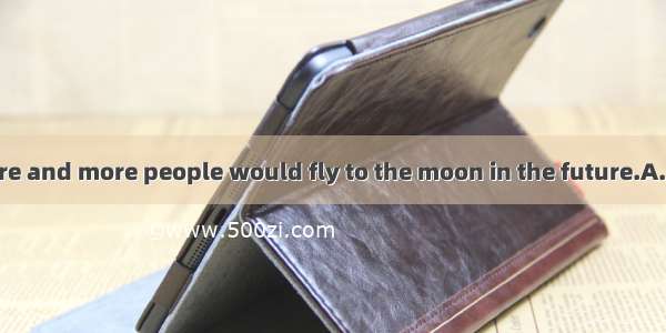 is believed  more and more people would fly to the moon in the future.A. That  likeB. Thi