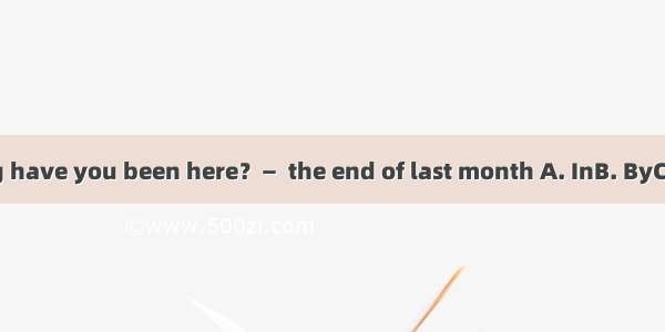 — How long have you been here？—  the end of last month A. InB. ByC. AtD. Since