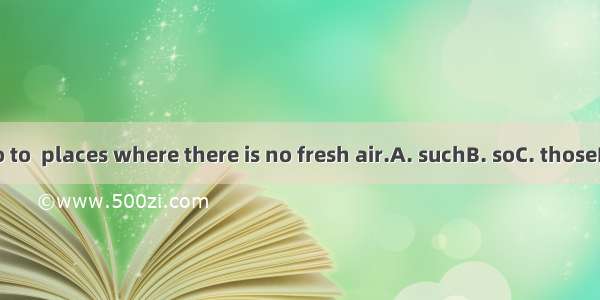 Don’t go to  places where there is no fresh air.A. suchB. soC. thoseD. which