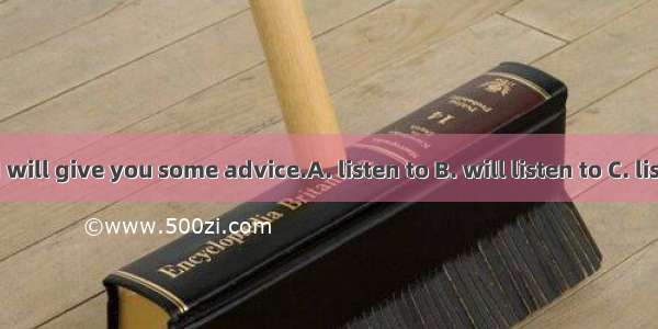 If you  me  I will give you some advice.A. listen to B. will listen to C. listen D. are li