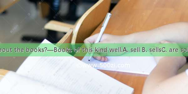 —What about the books?—Books of this kind well.A. sell B. sellsC. are soldD. is sold