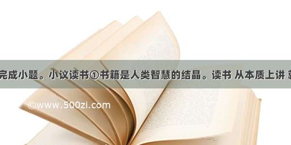 阅读下文 完成小题。小议读书①书籍是人类智慧的结晶。读书 从本质上讲 就是读者的