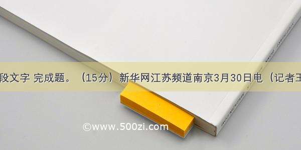 阅读下面一段文字 完成题。（15分）新华网江苏频道南京3月30日电（记者王珏玢）①由