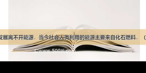 人类社会的发展离不开能源．当今社会人类利用的能源主要来自化石燃料．（1）用来驱动