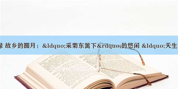 作文（70分）春天的新绿 故乡的圆月；&ldquo;采菊东篱下&rdquo;的悠闲 &ldquo;天生我材必有用&rdquo;的洒