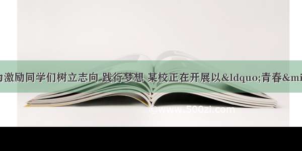 综合性学习（8分）为激励同学们树立志向 践行梦想 某校正在开展以&ldquo;青春&middot;梦想&rdquo;为