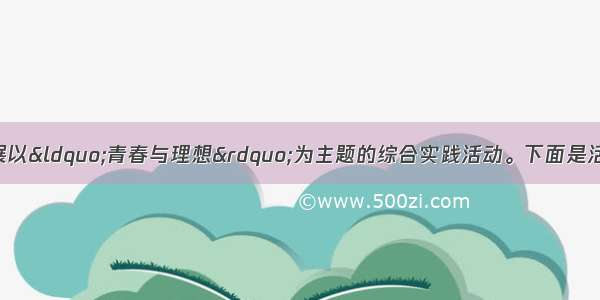 西园中学校团委开展以“青春与理想”为主题的综合实践活动。下面是活动过程中的一些问