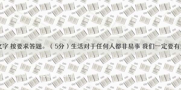 阅读下面文字 按要求答题。（5分）生活对于任何人都非易事 我们一定要有坚忍不拔的