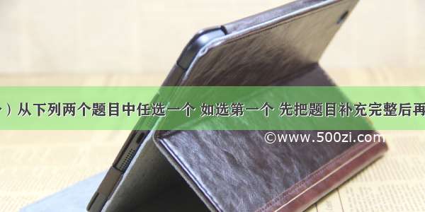 作文（40分）从下列两个题目中任选一个 如选第一个 先把题目补充完整后再作文。除诗