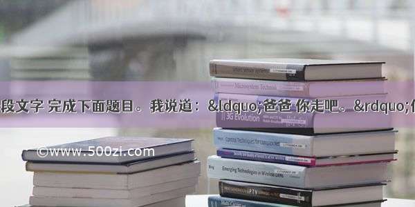 阅读《背影》中一段文字 完成下面题目。我说道：“爸爸 你走吧。”他望车外看了看说