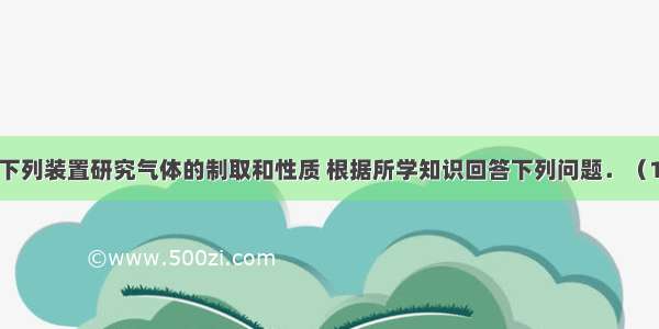 实验室常用下列装置研究气体的制取和性质 根据所学知识回答下列问题．（1）写出实验