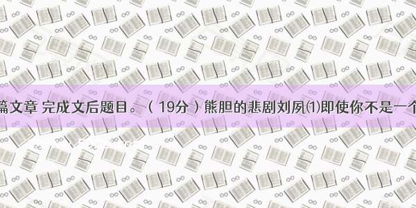 阅读下面一篇文章 完成文后题目。（19分）熊胆的悲剧刘夙⑴即使你不是一个动物权利保