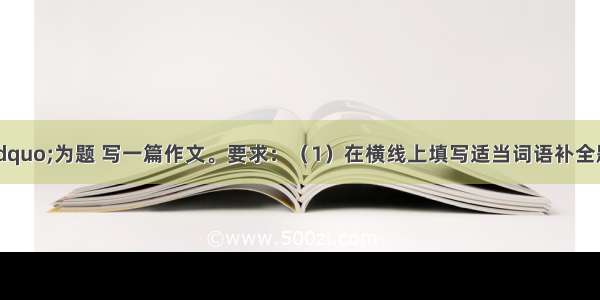 以“终于”为题 写一篇作文。要求：（1）在横线上填写适当词语补全题目；（2）文体自