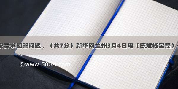 阅读下面材料 按要求回答问题。（共7分）新华网兰州3月4日电（陈斌杨宝磊）伴随着“