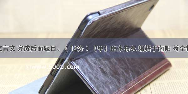 阅读下列文言文 完成后面题目。（12分）【甲】臣本布衣 躬耕于南阳 苟全性命于乱世