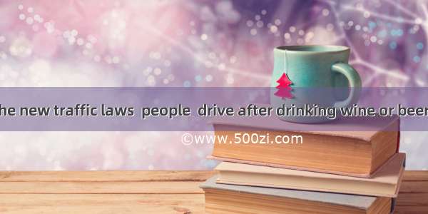 According to the new traffic laws  people  drive after drinking wine or beer.A. wouldn’tB.