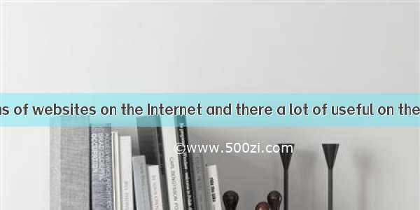 There are millions of websites on the Internet and there a lot of useful on the websites A