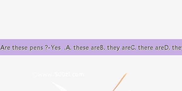 -- Are these pens ?-Yes  .A. these areB. they areC. there areD. they’re