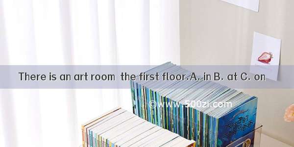 There is an art room  the first floor.A. in B. at C. on