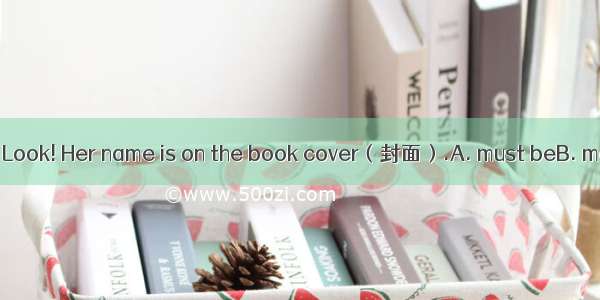 This book  Lucy’s . Look! Her name is on the book cover（封面）.A. must beB. may beC. can’t be