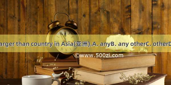 China is larger than country in Asia(亚洲).A. anyB. any otherC. otherD. another