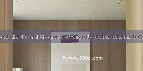 China lies  the east of Asia and  the north of Australia.A. to；toB. in；toC. to；inD. in；on