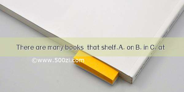 There are many books  that shelf.A. on B. in C. at