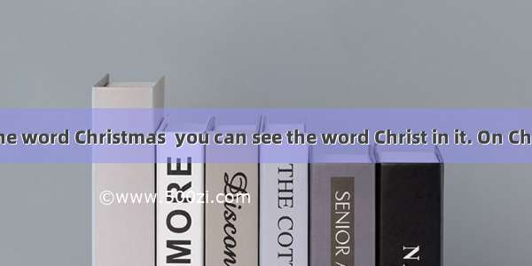 If you look at the word Christmas  you can see the word Christ in it. On Christmas  people