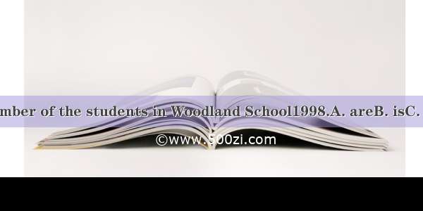 The number of the students in Woodland School1998.A. areB. isC. beD. in