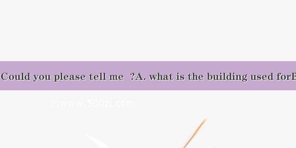 I’m new here. Could you please tell me  ?A. what is the building used forB. when does the