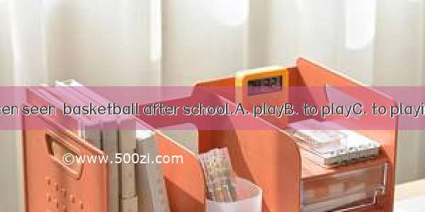 The boy is often seen  basketball after school.A. playB. to playC. to playingD. played