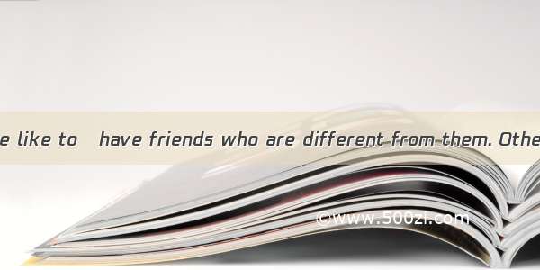 ＃117: Some people like to   have friends who are different from them. Others like to have