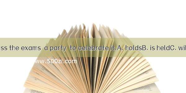 If all of us pass the exams  a party  to celebrate it.A. holdsB. is heldC. will be heldD.