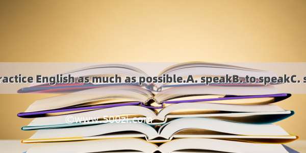 We’re going to practice English as much as possible.A. speakB. to speakC. speakingD. speak