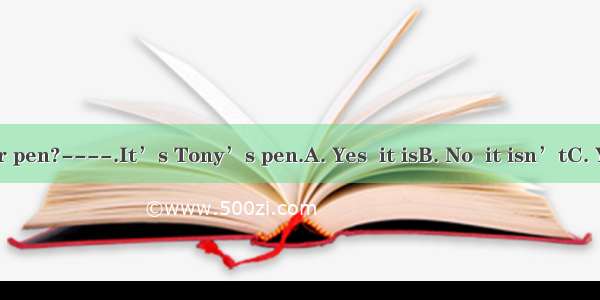 ----Is this your pen?----.It’s Tony’s pen.A. Yes  it isB. No  it isn’tC. Yes  I amD. No  I