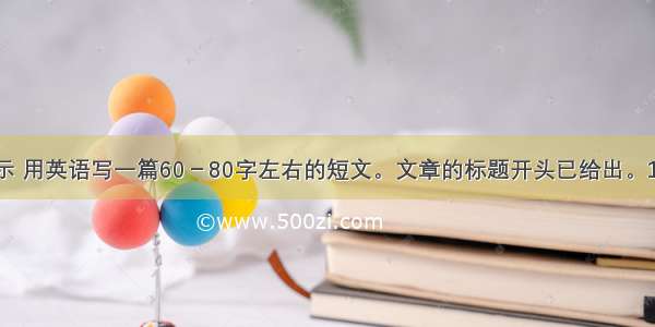 根据以下提示 用英语写一篇60－80字左右的短文。文章的标题开头已给出。1.旅游是一种