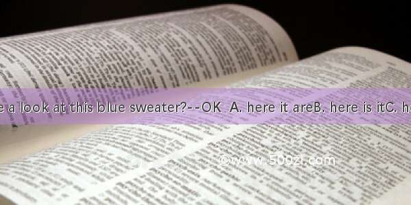 --Can I have a look at this blue sweater?--OK  A. here it areB. here is itC. here you areD