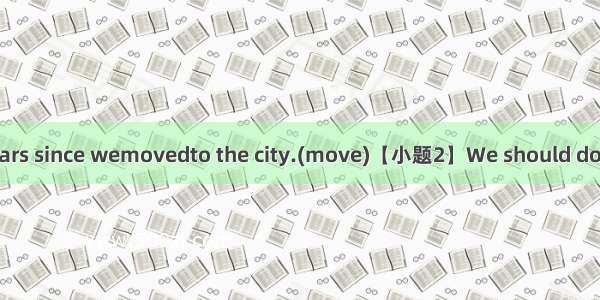 【小题1】It’s three years since wemovedto the city.(move)【小题2】We should do what we can moved(k