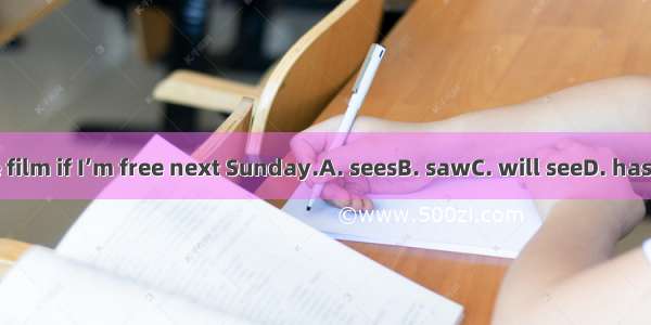 I  the film if I’m free next Sunday.A. seesB. sawC. will seeD. has seen