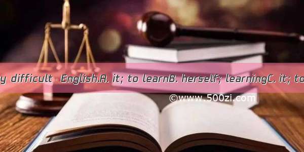 She found  very difficult  English.A. it; to learnB. herself; learningC. it; to learn from