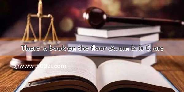 There  a book on the floor .A. am B. is C. are